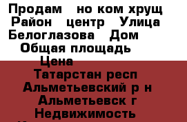 Продам 1-но ком хрущ › Район ­ центр › Улица ­ Белоглазова › Дом ­ 143 › Общая площадь ­ 32 › Цена ­ 1 230 000 - Татарстан респ., Альметьевский р-н, Альметьевск г. Недвижимость » Квартиры продажа   